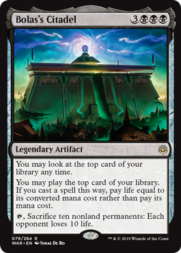 Bolas's Citadel
 You may look at the top card of your library any time.
You may play lands and cast spells from the top of your library. If you cast a spell this way, pay life equal to its mana value rather than pay its mana cost.
{T}, Sacrifice ten nonland permanents: Each opponent loses 10 life.